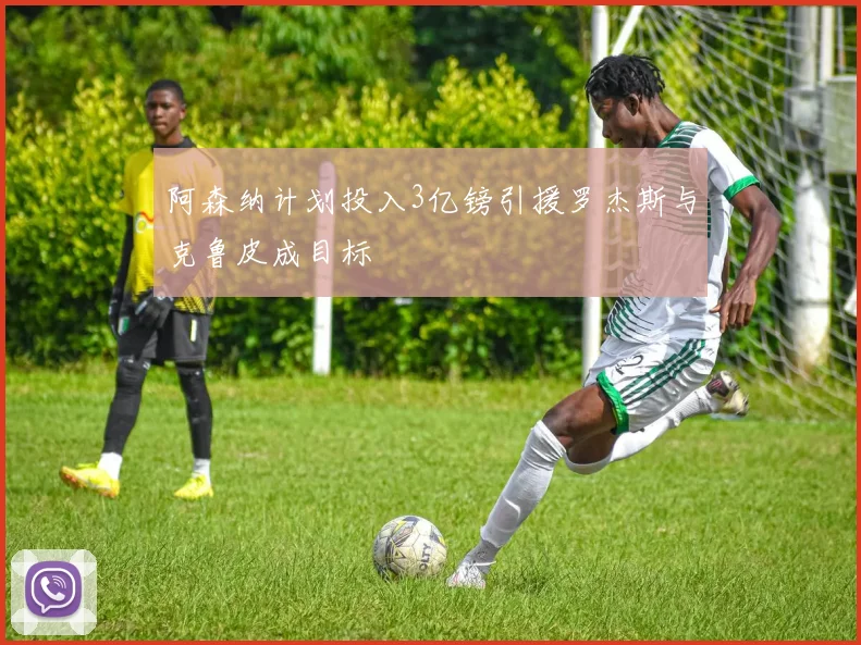 阿森纳计划投入3亿镑引援罗杰斯与克鲁皮成目标